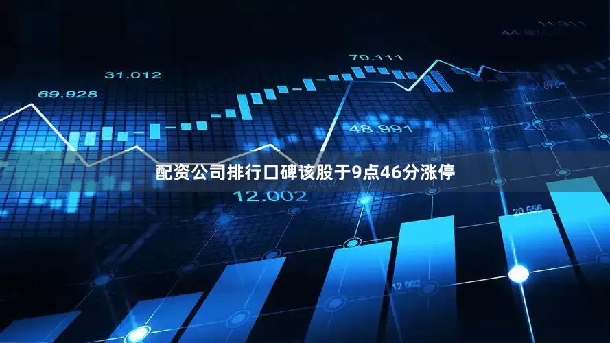 配资公司排行口碑该股于9点46分涨停