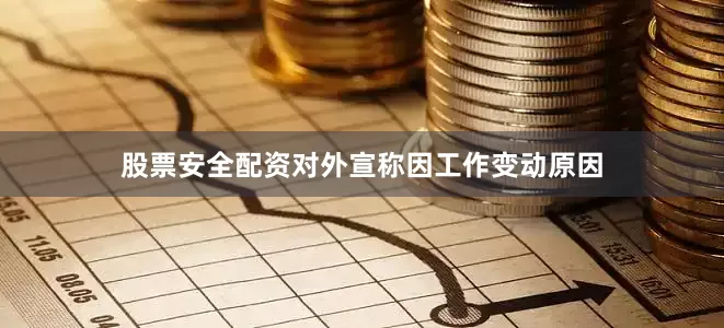 股票安全配资对外宣称因工作变动原因
