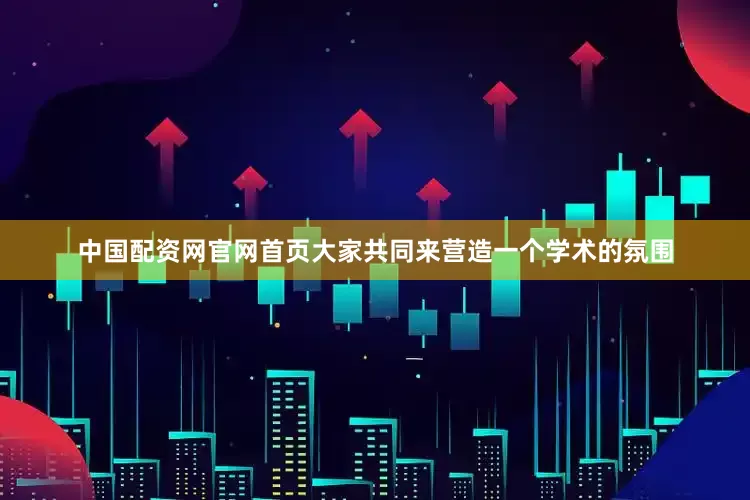 中国配资网官网首页大家共同来营造一个学术的氛围