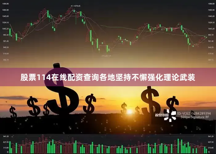 股票114在线配资查询各地坚持不懈强化理论武装