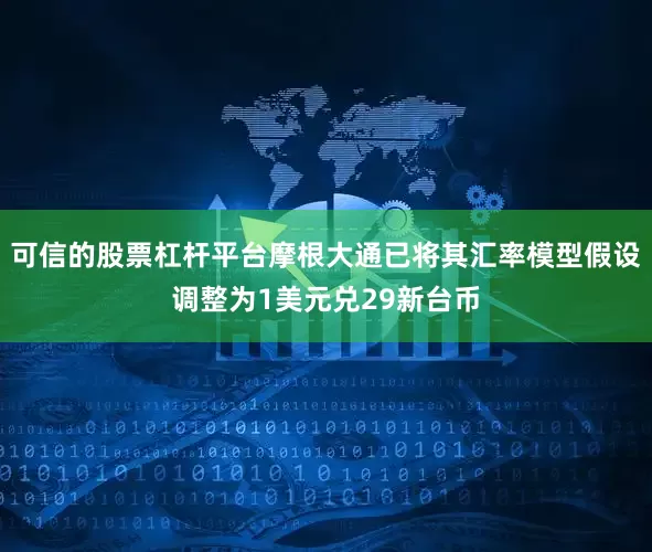 可信的股票杠杆平台摩根大通已将其汇率模型假设调整为1美元兑29新台币