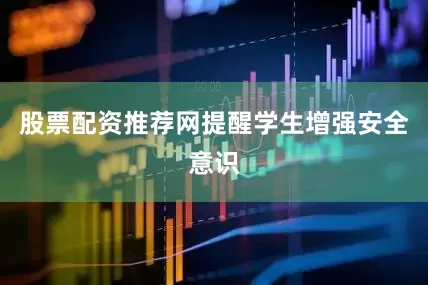 股票配资推荐网提醒学生增强安全意识