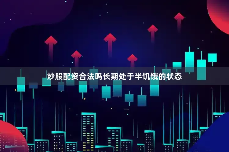 炒股配资合法吗长期处于半饥饿的状态
