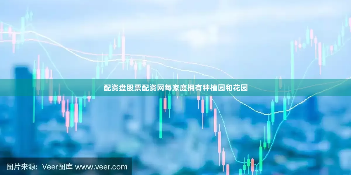 配资盘股票配资网每家庭拥有种植园和花园